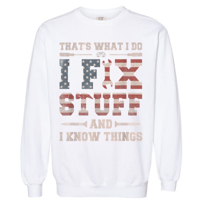 That's What I Do I Fix Stuff And I Know Things Funny Saying Garment-Dyed Sweatshirt