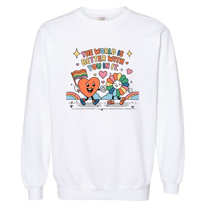 The World Is Better With You In It Lgbt Pride Month Garment-Dyed Sweatshirt