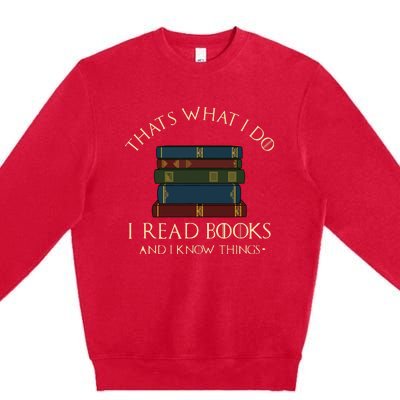 That's What I Do I Read Books And I Know Things Reading Premium Crewneck Sweatshirt