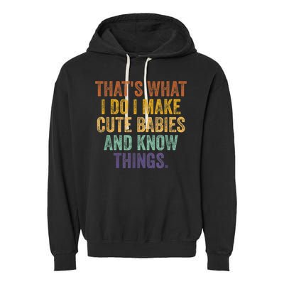 That's What I Do I Make Cute Babies And Know Things Saying Garment-Dyed Fleece Hoodie