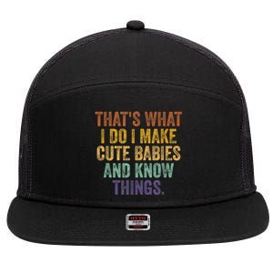 That's What I Do I Make Cute Babies And Know Things Saying 7 Panel Mesh Trucker Snapback Hat