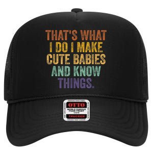 That's What I Do I Make Cute Babies And Know Things Saying High Crown Mesh Back Trucker Hat