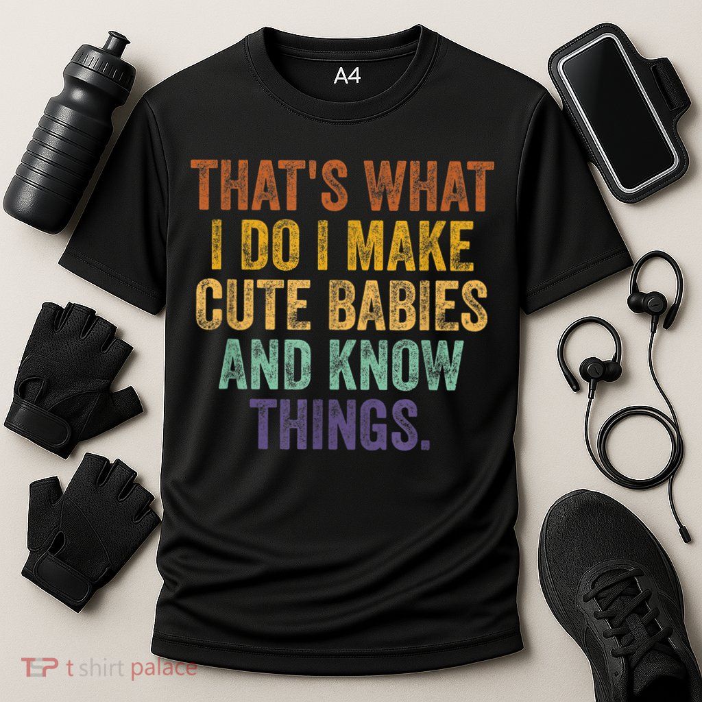 That's What I Do I Make Cute Babies And Know Things Saying Performance Shirt