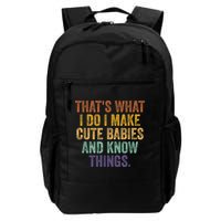 That's What I Do I Make Cute Babies And Know Things Saying Backpack
