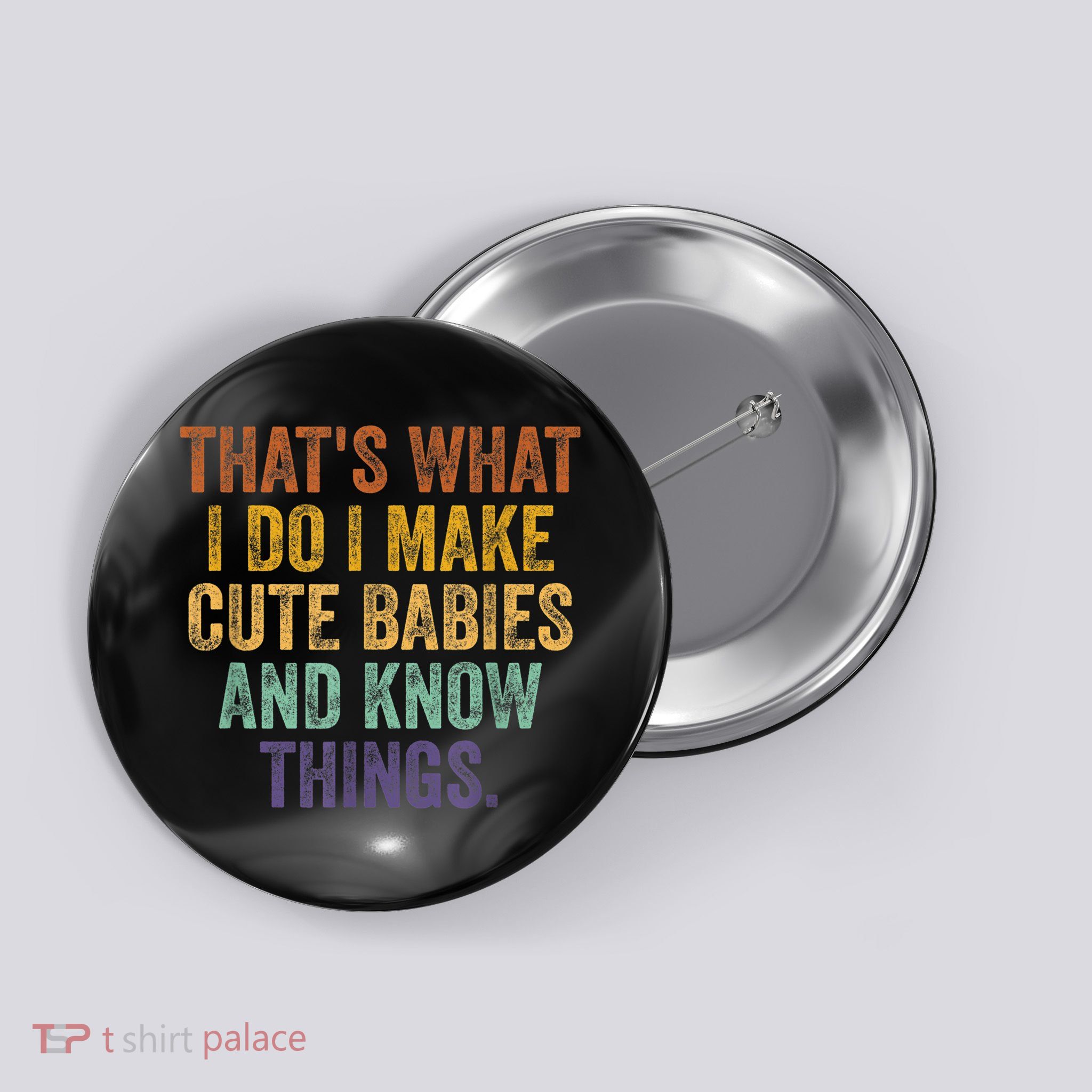 That's What I Do I Make Cute Babies And Know Things Saying Button