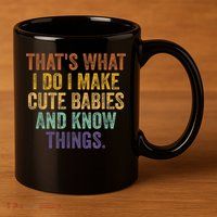 That's What I Do I Make Cute Babies And Know Things Saying 11oz C Handle Ceramic Mug