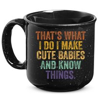 That's What I Do I Make Cute Babies And Know Things Saying 15oz Campfire Ceramic Mug