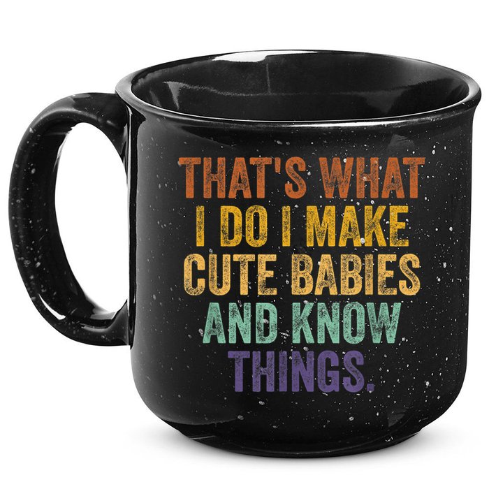 That's What I Do I Make Cute Babies And Know Things Saying 15oz Campfire Ceramic Mug