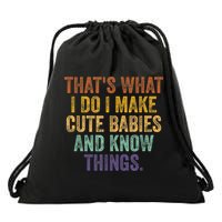 That's What I Do I Make Cute Babies And Know Things Saying Drawstring Bag