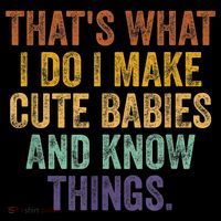 That's What I Do I Make Cute Babies And Know Things Saying Drawstring Bag