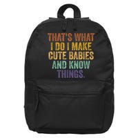 That's What I Do I Make Cute Babies And Know Things Saying 16 in Basic Backpack