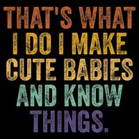 That's What I Do I Make Cute Babies And Know Things Saying 16 in Basic Backpack