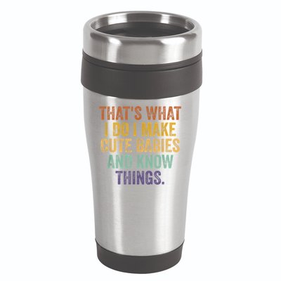 That's What I Do I Make Cute Babies And Know Things Saying 16oz Travel Tumbler