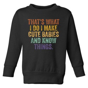 That's What I Do I Make Cute Babies And Know Things Saying Toddler Sweatshirt