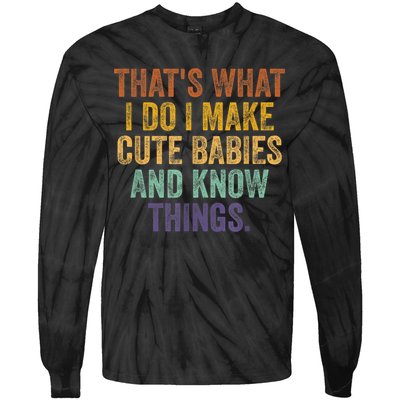 That's What I Do I Make Cute Babies And Know Things Saying Tie-Dye Long Sleeve Shirt