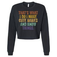 That's What I Do I Make Cute Babies And Know Things Saying Cropped Pullover Crew