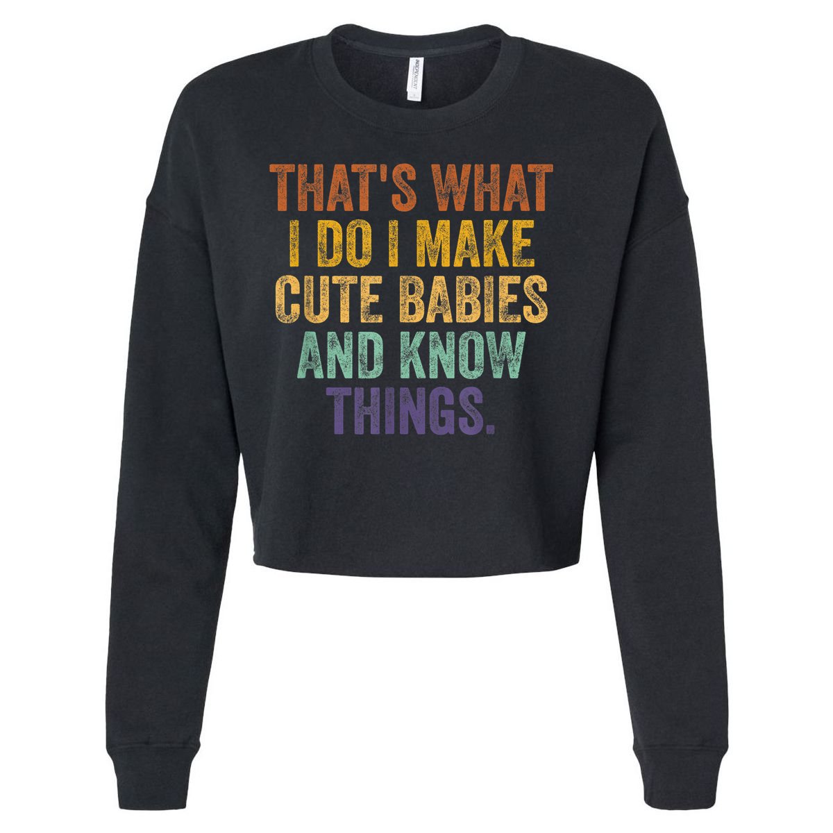 That's What I Do I Make Cute Babies And Know Things Saying Cropped Pullover Crew