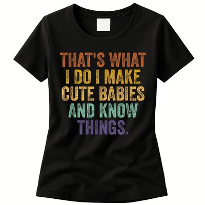 That's What I Do I Make Cute Babies And Know Things Saying Womens T-Shirt