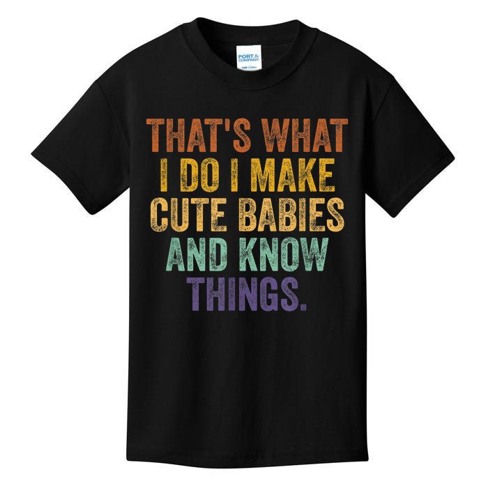 That's What I Do I Make Cute Babies And Know Things Saying Kids T-Shirt