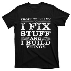 THATS WHAT I DO I FIX STUFF AND I BUILD THINGS WEATHERED T-Shirt