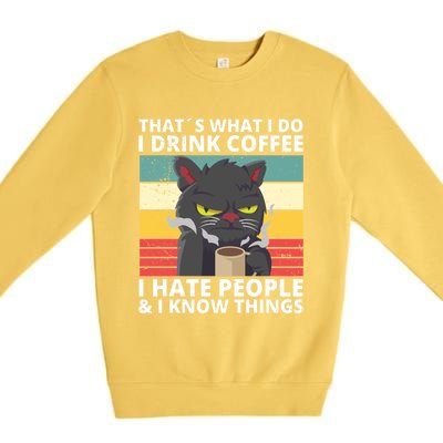 Thats What I Do I Coffee I Hate People And Know Things Funny Gift Premium Crewneck Sweatshirt