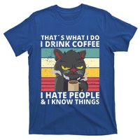 Thats What I Do I Coffee I Hate People And Know Things Funny Gift T-Shirt