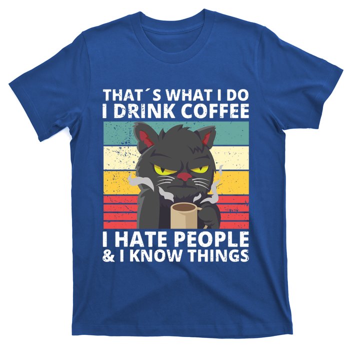 Thats What I Do I Coffee I Hate People And Know Things Funny Gift T-Shirt