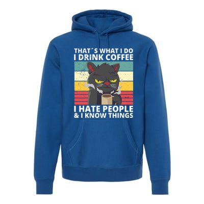 Thats What I Do I Coffee I Hate People And Know Things Funny Gift Premium Hoodie