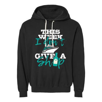 This Week I Don't Give A Ship Cruise Ship Cruising Cruiser Garment-Dyed Fleece Hoodie