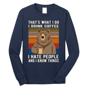 ThatS What I Do I Drink Coffee I Hate People And I Know Things Bear Drinking Long Sleeve Shirt