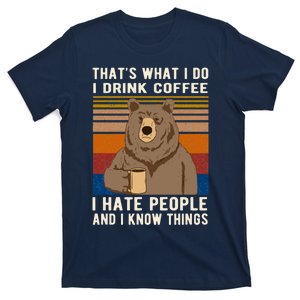 ThatS What I Do I Drink Coffee I Hate People And I Know Things Bear Drinking T-Shirt