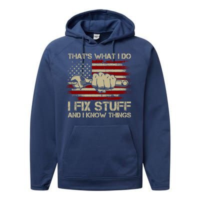 That's What I Do I Fix Stuff And I Know Things Gift Performance Fleece Hoodie