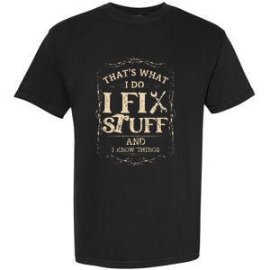 Thats What I Do I Fix Stuff And Know Things Funny Mechanic Garment-Dyed Heavyweight T-Shirt