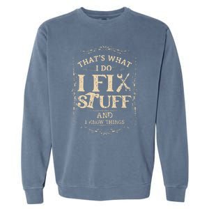 Thats What I Do I Fix Stuff And Know Things Funny Mechanic Garment-Dyed Sweatshirt