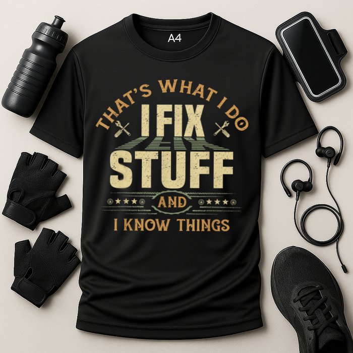 That's What I Do I Fix Stuff And I Know Things Funny Sayin Performance Shirt