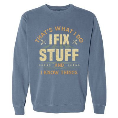 That's What I Do I Fix Stuff And I Know Things Funny Sayin Garment-Dyed Sweatshirt