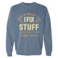 That's What I Do I Fix Stuff And I Know Things Funny Sayin Garment-Dyed Sweatshirt