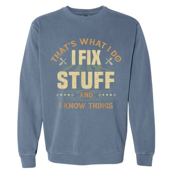 That's What I Do I Fix Stuff And I Know Things Funny Sayin Garment-Dyed Sweatshirt