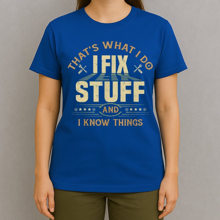 That's What I Do I Fix Stuff And I Know Things Funny Sayin T-Shirt