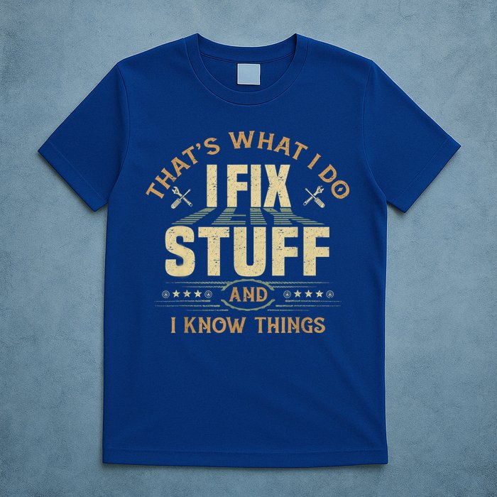That's What I Do I Fix Stuff And I Know Things Funny Sayin T-Shirt