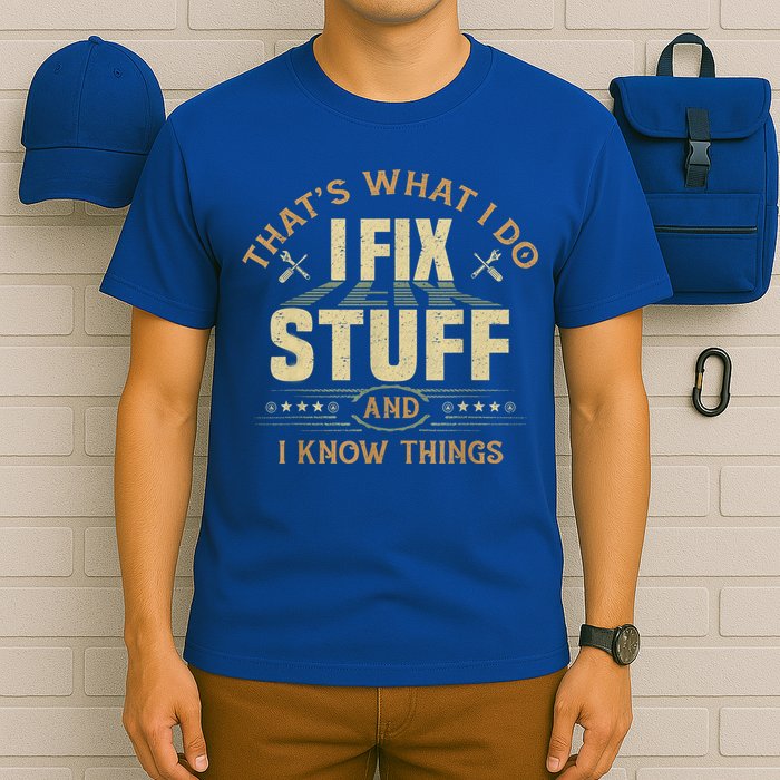 That's What I Do I Fix Stuff And I Know Things Funny Sayin T-Shirt