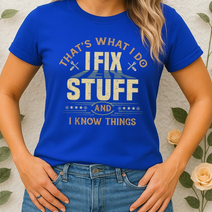 That's What I Do I Fix Stuff And I Know Things Funny Sayin Womens T-Shirt
