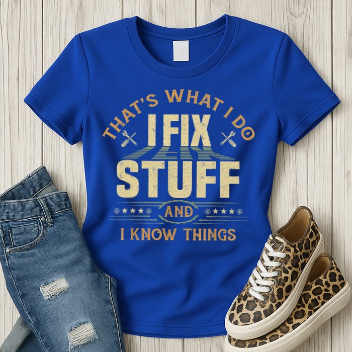 That's What I Do I Fix Stuff And I Know Things Funny Sayin Womens T-Shirt