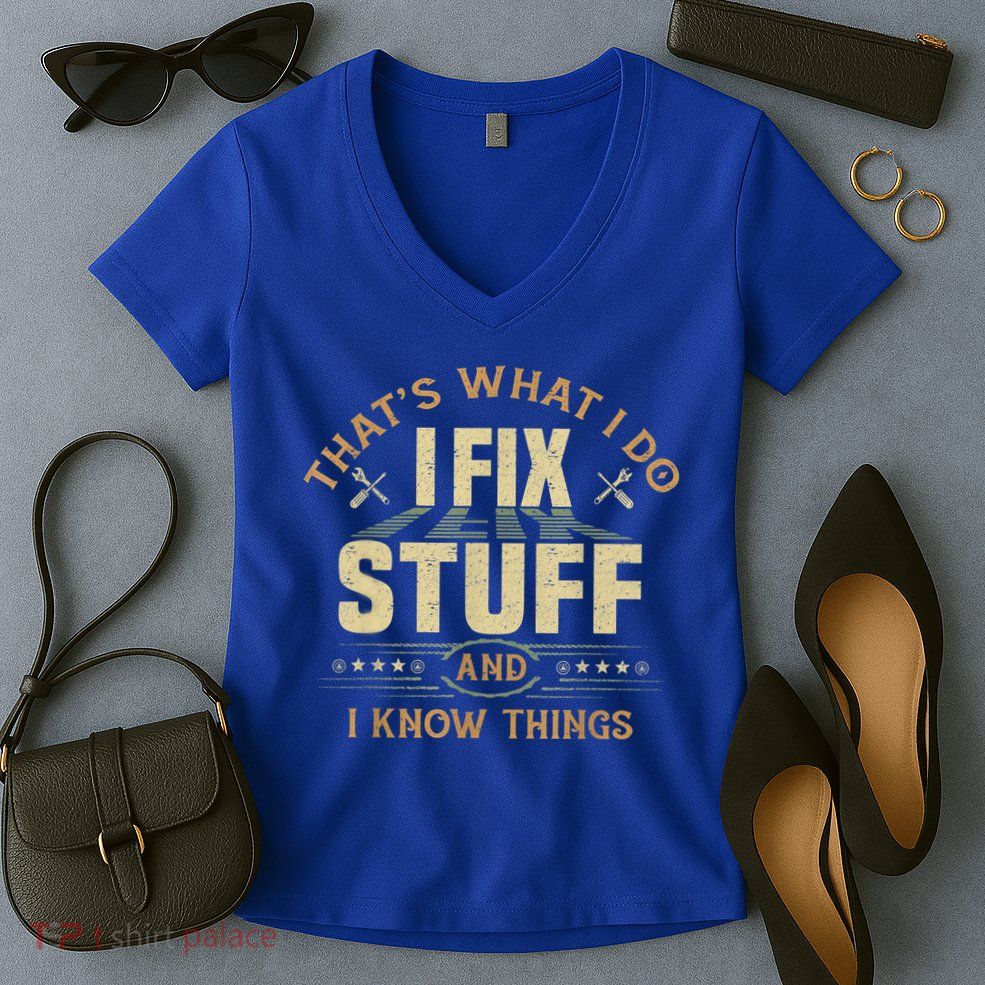 That's What I Do I Fix Stuff And I Know Things Funny Sayin Women's V-Neck T-Shirt