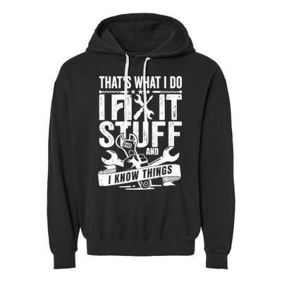 That's What I Do I Fix Stuff And I Know Things Garment-Dyed Fleece Hoodie