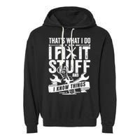 That's What I Do I Fix Stuff And I Know Things Garment-Dyed Fleece Hoodie