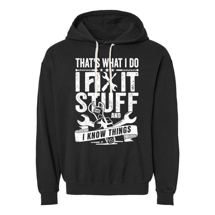 That's What I Do I Fix Stuff And I Know Things Garment-Dyed Fleece Hoodie