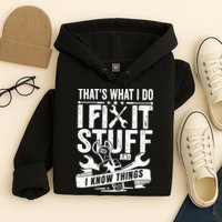 That's What I Do I Fix Stuff And I Know Things Hoodie