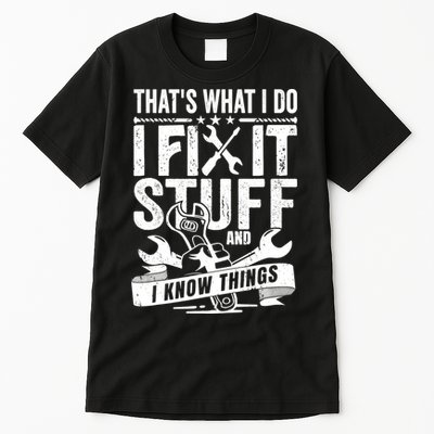 That's What I Do I Fix Stuff And I Know Things Tall T-Shirt