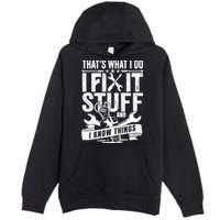 That's What I Do I Fix Stuff And I Know Things Premium Pullover Hoodie